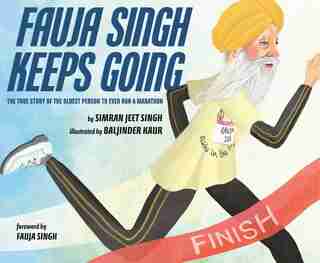 Fauja Singh Keeps Going: The True Story Of The Oldest Person To Ever Run A Marathon by Simran Jeet Singh