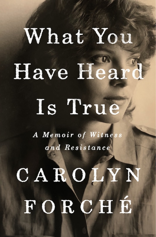 What You Have Heard Is True: A Memoir Of Witness And Resistance