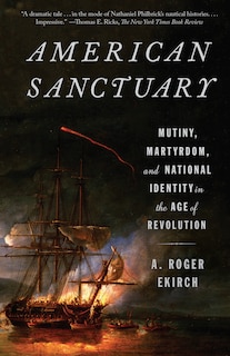 American Sanctuary: Mutiny, Martyrdom, And National Identity In The Age Of Revolution