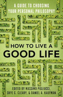 How To Live A Good Life: A Guide To Choosing Your Personal Philosophy