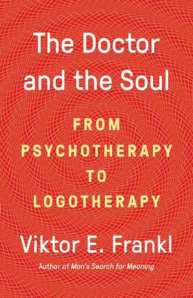 The Doctor And The Soul: From Psychotherapy To Logotherapy