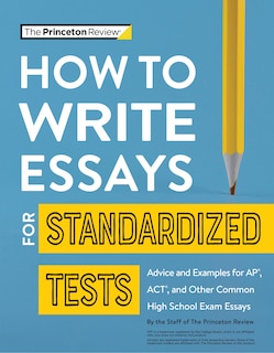 How To Write Essays For Standardized Tests: Advice And Examples For Ap, Act, And Other Common High School Exam Essays