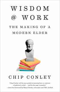 Wisdom At Work: The Making Of A Modern Elder by Chip Conley
