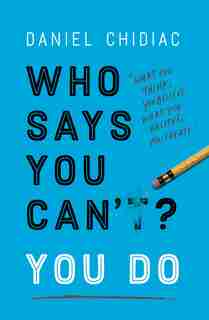 Who Says You Can't? You Do by Daniel Chidiac