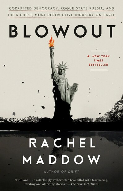 Blowout: Corrupted Democracy, Rogue State Russia, And The Richest, Most Destructive Industry On Earth by Rachel Maddow