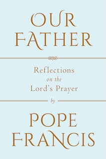 Our Father: Reflections On The Lord's Prayer