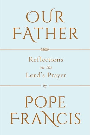 Our Father: Reflections On The Lord's Prayer