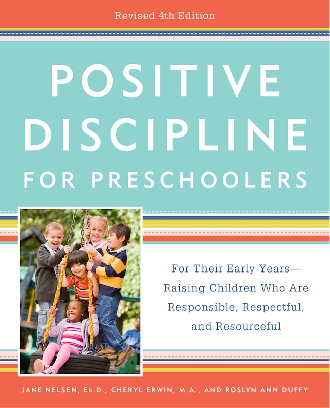 Positive Discipline For Preschoolers, Revised 4th Edition: For Their Early Years -- Raising Children Who Are Responsible, Respectful, And Resourceful