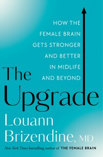 The Upgrade: How The Female Brain Gets Stronger And Better In Midlife And Beyond