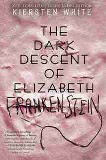 DARK DESCENT OF ELIZABETH FRANKENSTEIN by Kiersten White