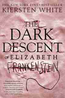 The Dark Descent Of Elizabeth Frankenstein by Kiersten White