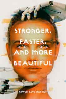 Stronger, Faster, And More Beautiful by Arwen Elys Dayton