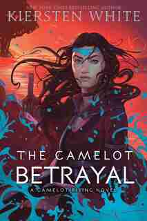 The Camelot Betrayal by Kiersten White
