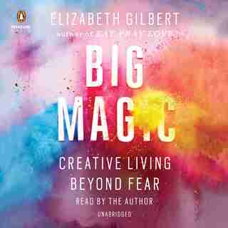 Big Magic: Creative Living Beyond Fear by Elizabeth Gilbert