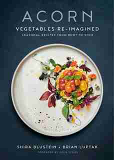 Acorn: Vegetables Re-imagined: Seasonal Recipes From Root To Stem by Shira Blustein