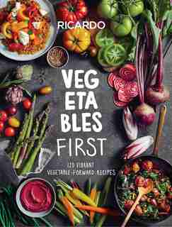 Vegetables First: 120 Vibrant Vegetable-forward Recipes: A Cookbook by Ricardo Larrivee