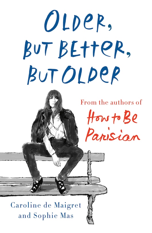 Older, But Better, But Older: From The Authors Of How To Be Parisian Wherever You Are