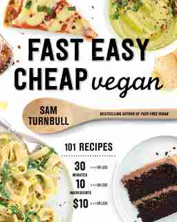 Fast Easy Cheap Vegan: 101 Recipes You Can Make In 30 Minutes Or Less, For $10 Or Less, And With 10 Ingredients Or Less! by Sam Turnbull
