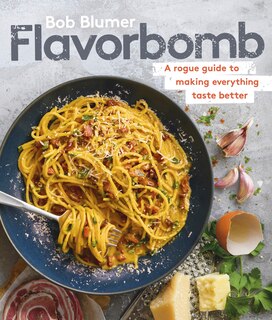 Flavorbomb: A Rogue Guide To Making Everything Taste Better