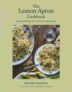The Lemon Apron Cookbook: Seasonal Recipes For The Curious Home Cook by Jennifer Emilson
