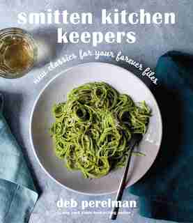 Smitten Kitchen Keepers: New Classics For Your Forever Files: A Cookbook by Deb Perelman