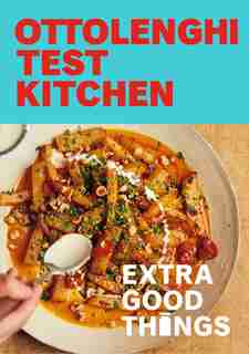 Ottolenghi Test Kitchen: Extra Good Things: Bold, vegetable-forward recipes plus homemade sauces, condiments, and more to build a flavor-packed pantry: A Cookbook by Noor Murad