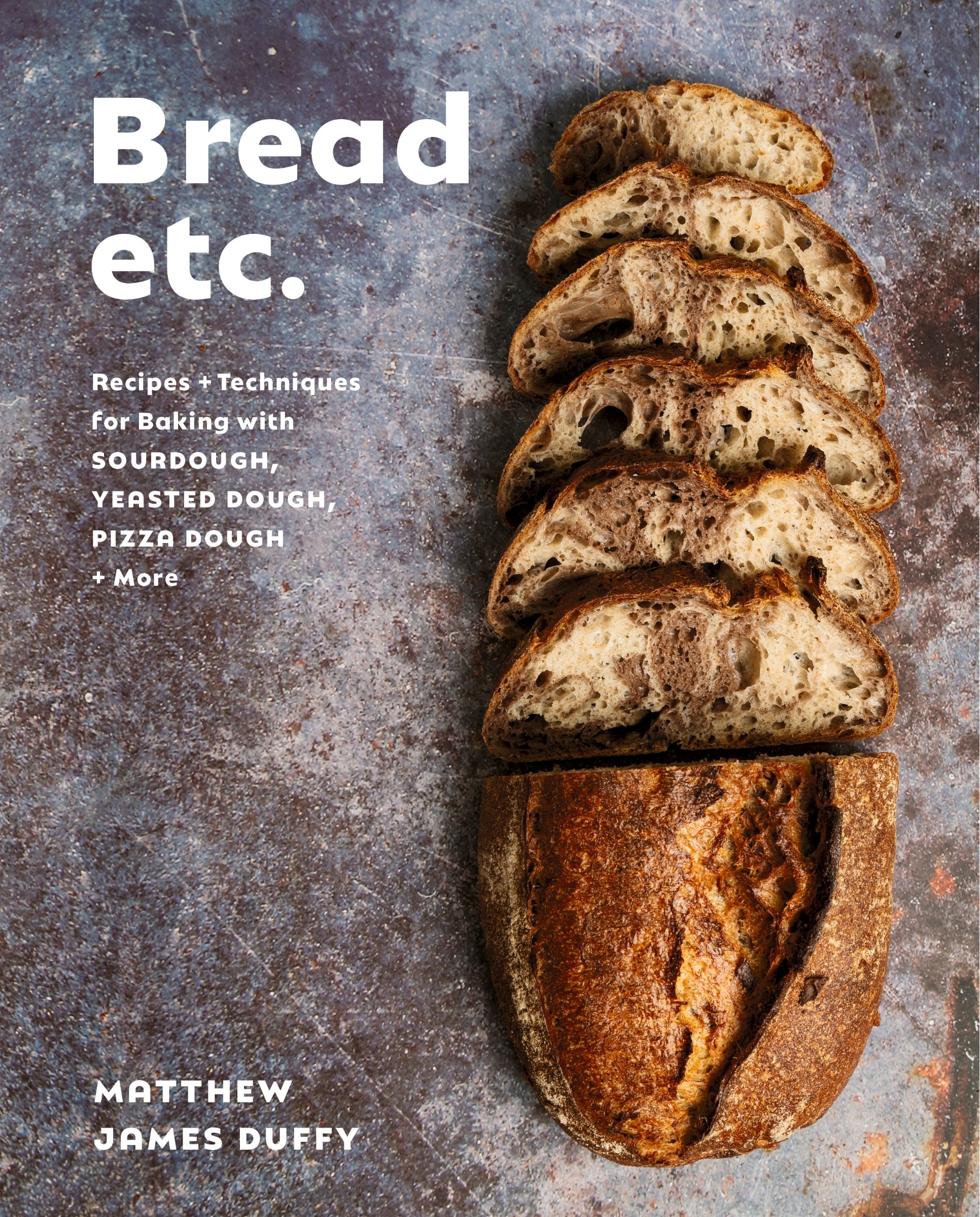 Bread Etc.: Recipes + Techniques For Baking With Sourdough