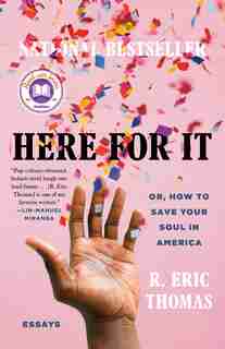 Here For It: Or, How To Save Your Soul In America; Essays by R. Eric Thomas