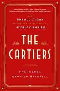The Cartiers: The Untold Story Of The Family Behind The Jewelry Empire by Francesca Cartier Brickell