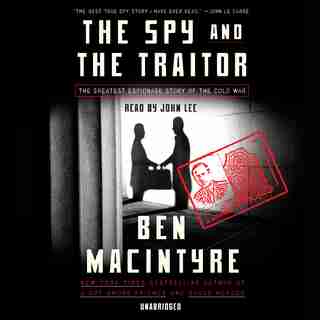 The Spy And The Traitor: The Greatest Espionage Story Of The Cold War by Ben Macintyre