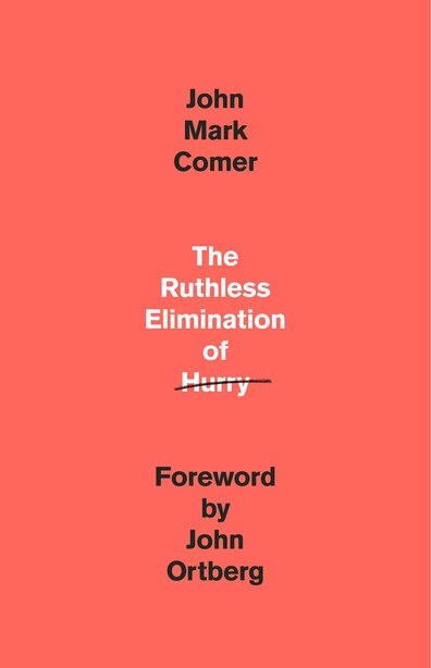 The Ruthless Elimination Of Hurry: How To Stay Emotionally Healthy And Spiritually Alive In The Chaos Of The Modern World by John Mark Comer