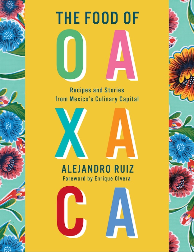 FOOD OF OAXACA: Recipes and Stories from Mexico's Culinary Capital: A Cookbook