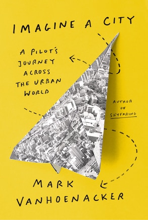 Imagine A City: A Pilot's Journey Across The Urban World