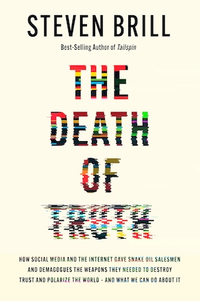 The Death of Truth: How Social Media and the Internet Gave Snake Oil Salesmen and Demagogues the Weapons They Needed to Destroy Trust and Polarize the World--And What We Can Do