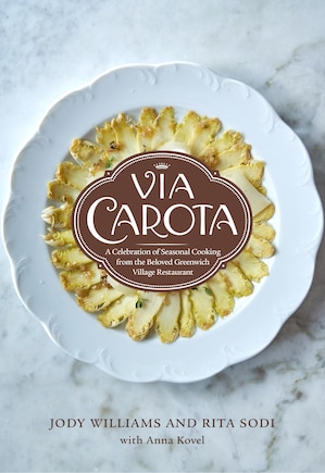 Via Carota: A Celebration Of Seasonal Cooking From The Beloved Greenwich Village Restaurant: An Italian Cookbook