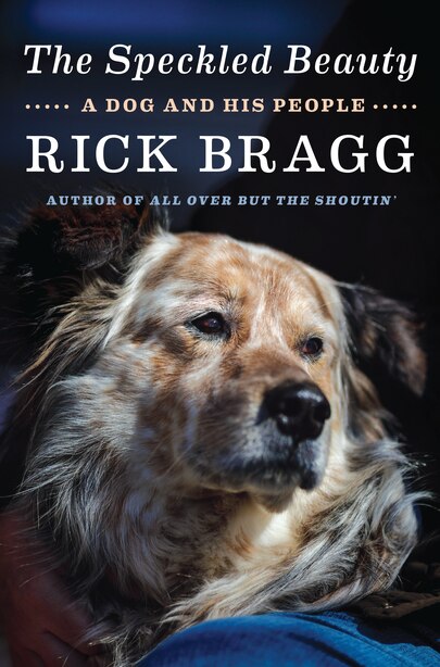 The Speckled Beauty: A Dog And His People by Rick Bragg