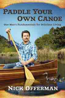 Paddle Your Own Canoe: One Man's Fundamentals For Delicious Living by Nick Offerman