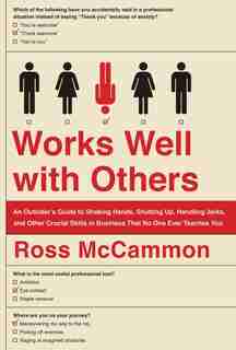 Works Well With Others: An Outsider's Guide To Shaking Hands, Shutting Up, Handling Jerks, And Other Crucial Skills In Busi by Ross McCammon