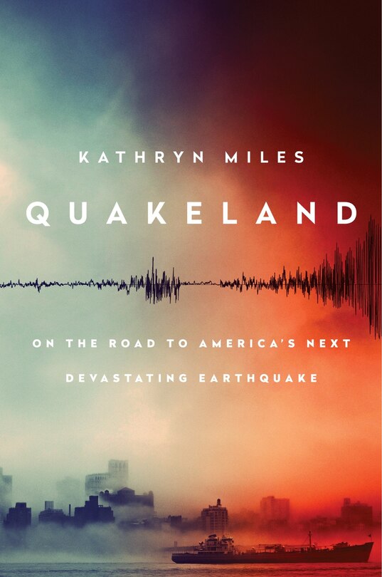 Quakeland: On The Road To America's Next Devastating Earthquake