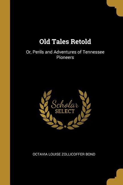 Old Tales Retold: Or, Perils and Adventures of Tennessee Pioneers