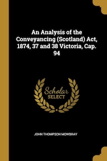 Couverture_An Analysis of the Conveyancing (Scotland) Act, 1874, 37 and 38 Victoria, Cap. 94