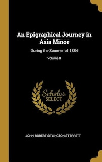 An Epigraphical Journey in Asia Minor: During the Summer of 1884; Volume II
