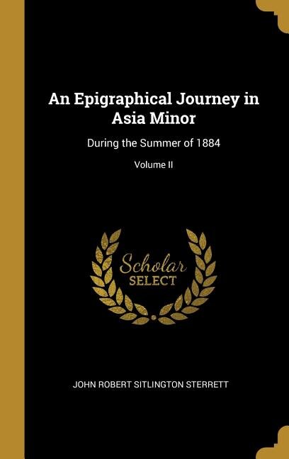 An Epigraphical Journey in Asia Minor: During the Summer of 1884; Volume II