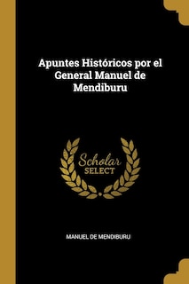 Couverture_Apuntes Hist&oacute;ricos por el General Manuel de Mendiburu