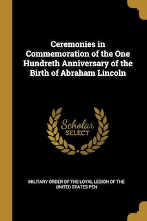 Couverture_Ceremonies in Commemoration of the One Hundreth Anniversary of the Birth of Abraham Lincoln