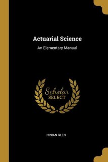 Actuarial Science: An Elementary Manual