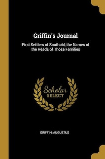 Griffin's Journal: First Settlers of Southold, the Names of the Heads of Those Families