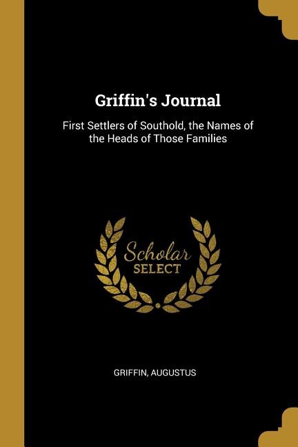 Griffin's Journal: First Settlers of Southold, the Names of the Heads of Those Families