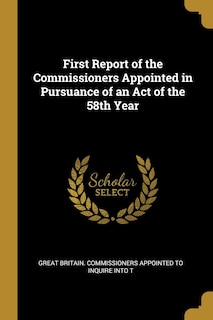 Front cover_First Report of the Commissioners Appointed in Pursuance of an Act of the 58th Year