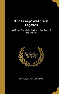 The Lenâpé and Their Legends: With the Complete Text and Symbols of the Walam